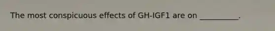 The most conspicuous effects of GH-IGF1 are on __________.