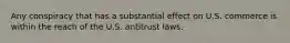 Any conspiracy that has a substantial effect on U.S. commerce is within the reach of the U.S. antitrust laws.