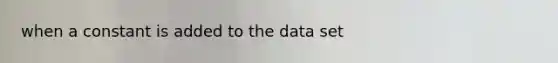 when a constant is added to the data set