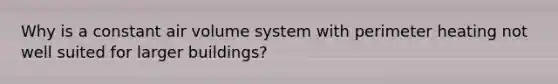 Why is a constant air volume system with perimeter heating not well suited for larger buildings?