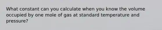 What constant can you calculate when you know the volume occupied by one mole of gas at standard temperature and pressure?