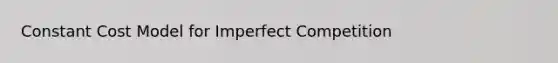 Constant Cost Model for Imperfect Competition