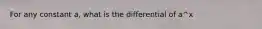 For any constant a, what is the differential of a^x