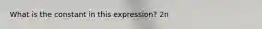 What is the constant in this expression? 2n