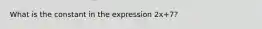 What is the constant in the expression 2x+7?