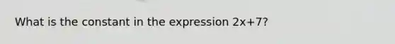 What is the constant in the expression 2x+7?