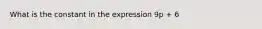 What is the constant in the expression 9p + 6