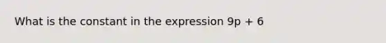 What is the constant in the expression 9p + 6