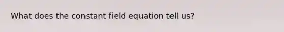 What does the constant field equation tell us?