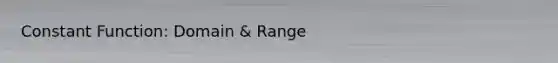 Constant Function: Domain & Range