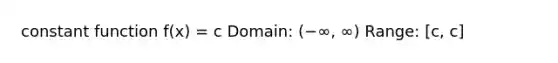 constant function f(x) = c Domain: (−∞, ∞) Range: [c, c]