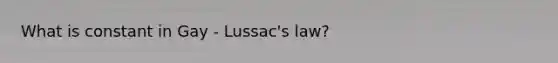 What is constant in Gay - Lussac's law?