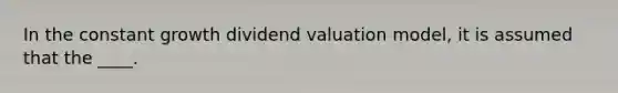 In the constant growth dividend valuation model, it is assumed that the ____.