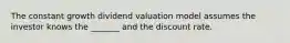 The constant growth dividend valuation model assumes the investor knows the _______ and the discount rate.