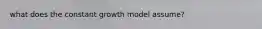 what does the constant growth model assume?