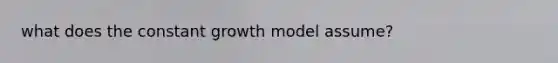 what does the constant growth model assume?