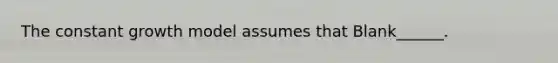 The constant growth model assumes that Blank______.