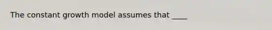 The constant growth model assumes that ____