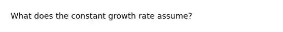 What does the constant growth rate assume?