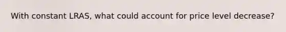 With constant LRAS, what could account for price level decrease?