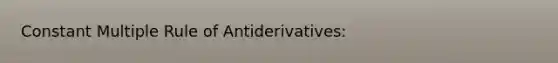 Constant Multiple Rule of Antiderivatives: