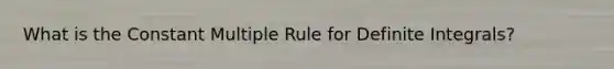 What is the Constant Multiple Rule for Definite Integrals?