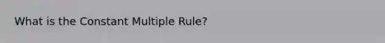 What is the Constant Multiple Rule?