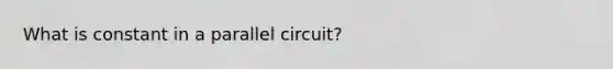 What is constant in a parallel circuit?