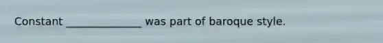 Constant ______________ was part of baroque style.