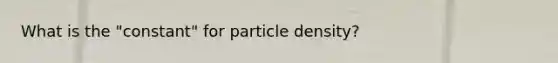 What is the "constant" for particle density?