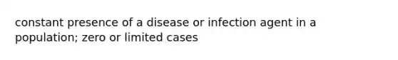 constant presence of a disease or infection agent in a population; zero or limited cases