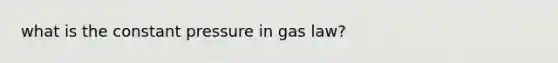 what is the constant pressure in gas law?