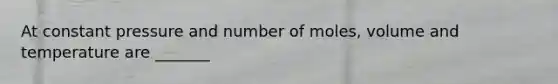 At constant pressure and number of moles, volume and temperature are _______