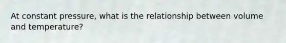 At constant pressure, what is the relationship between volume and temperature?