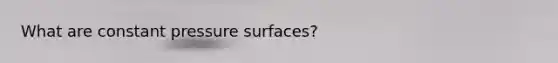 What are constant pressure surfaces?