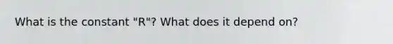 What is the constant "R"? What does it depend on?