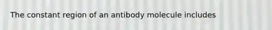 The constant region of an antibody molecule includes