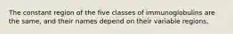 The constant region of the five classes of immunoglobulins are the same, and their names depend on their variable regions.