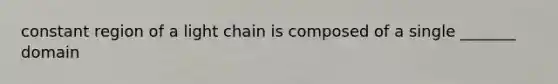 constant region of a light chain is composed of a single _______ domain