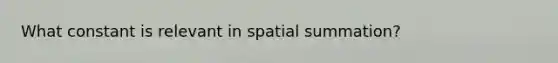 What constant is relevant in spatial summation?