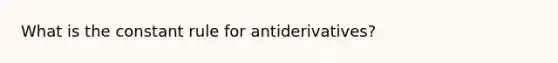 What is the constant rule for antiderivatives?