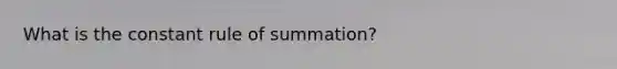 What is the constant rule of summation?