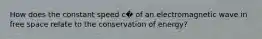 How does the constant speed c� of an electromagnetic wave in free space relate to the conservation of energy?