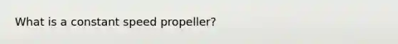 What is a constant speed propeller?