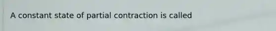 A constant state of partial contraction is called