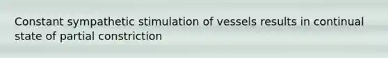 Constant sympathetic stimulation of vessels results in continual state of partial constriction