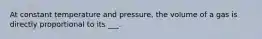 At constant temperature and pressure, the volume of a gas is directly proportional to its ___.