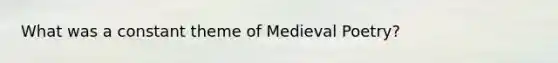 What was a constant theme of Medieval Poetry?