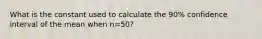 What is the constant used to calculate the 90% confidence interval of the mean when n=50?