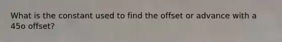 What is the constant used to find the offset or advance with a 45o offset?